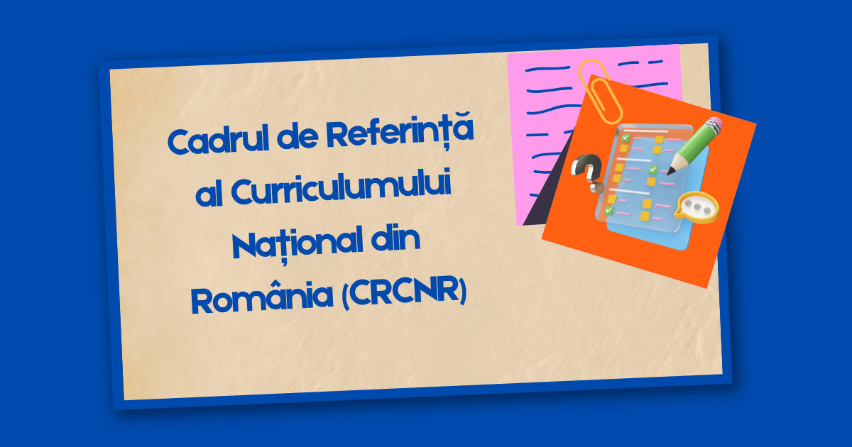 A fost aprobat Cadrul de Referință al Curriculumului Național din România (CRCNR), document strategic de politică educațională